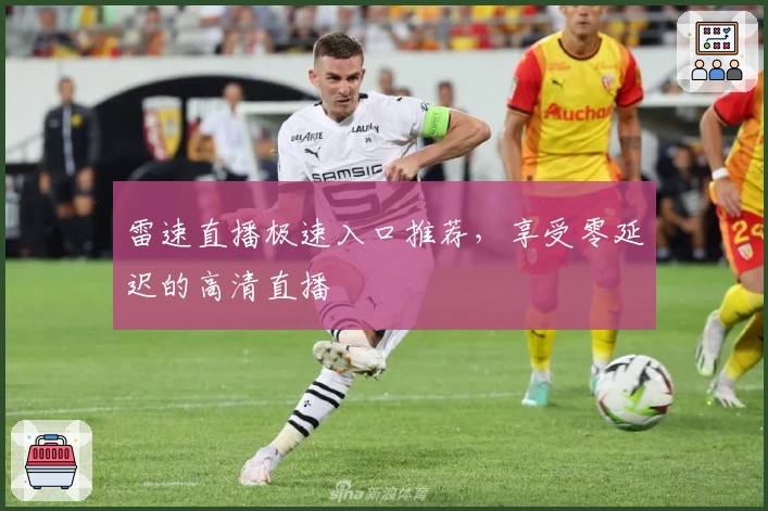 雷速直播极速入口推荐，享受零延迟的高清直播