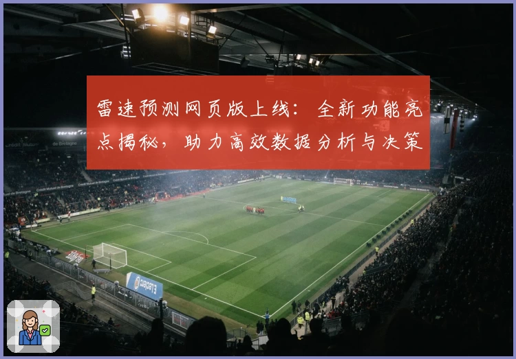 雷速预测网页版上线：全新功能亮点揭秘，助力高效数据分析与决策