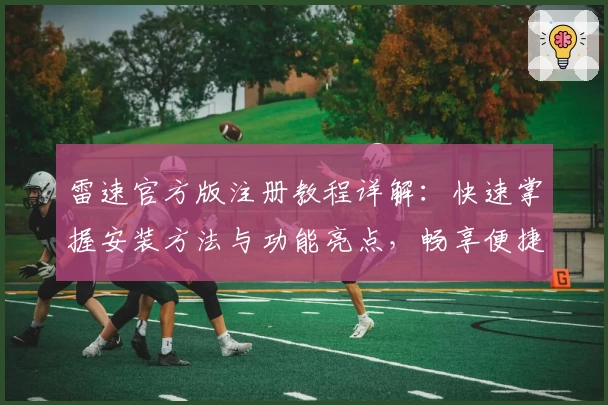 雷速官方版注册教程详解：快速掌握安装方法与功能亮点，畅享便捷体验