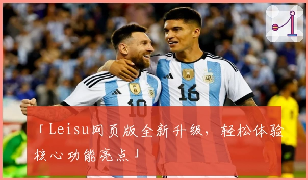 「Leisu网页版全新升级，轻松体验核心功能亮点」
