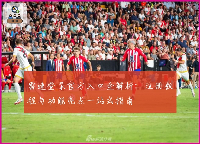 雷速登录官方入口全解析:注册教程与功能亮点一站式指南
