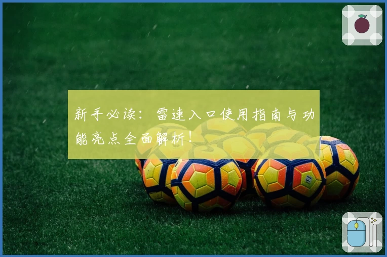 新手必读：雷速入口使用指南与功能亮点全面解析！