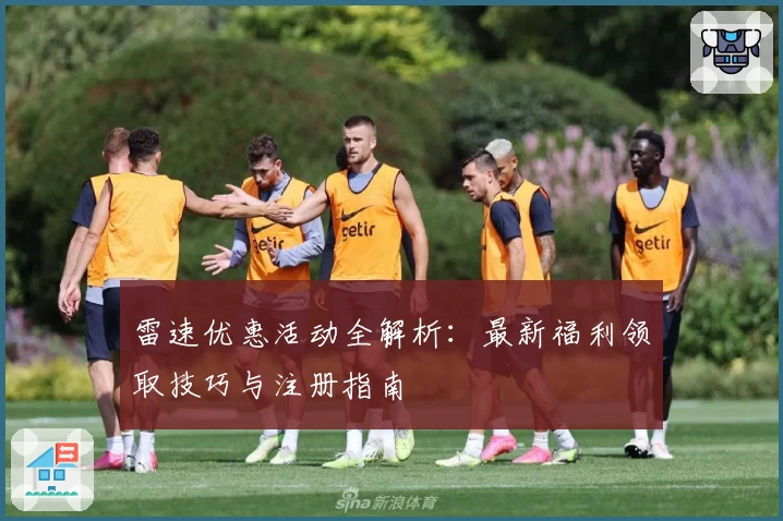 雷速优惠活动全解析:最新福利领取技巧与注册指南