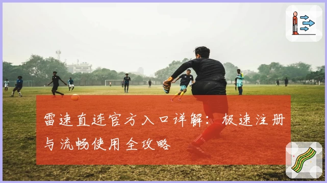 雷速直连官方入口详解：极速注册与流畅使用全攻略