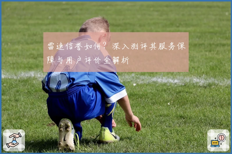 雷速信誉如何？深入测评其服务保障与用户评价全解析
