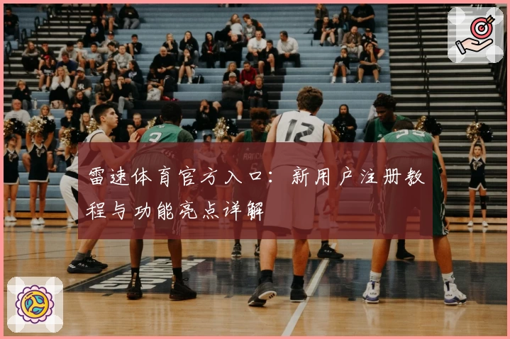 雷速体育官方入口：新用户注册教程与功能亮点详解